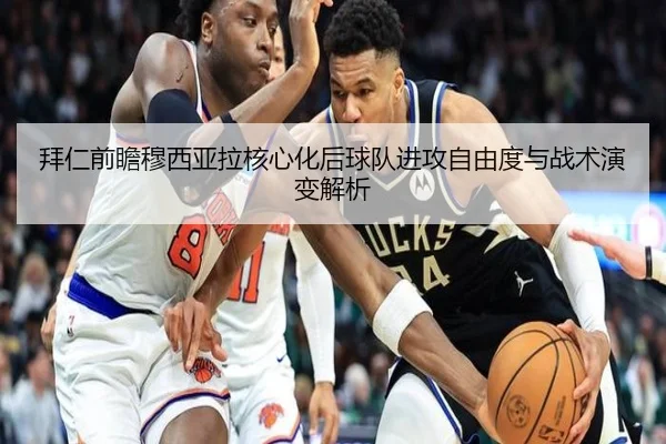 拜仁前瞻穆西亚拉核心化后球队进攻自由度与战术演变解析