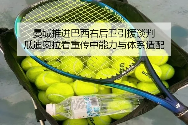 曼城推进巴西右后卫引援谈判 瓜迪奥拉看重传中能力与体系适配
